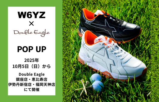 【POP UP】Double Eagle 銀座店、恵比寿店、伊勢丹新宿店、福岡天神店にて「W6YZ 」開催(10/5～)